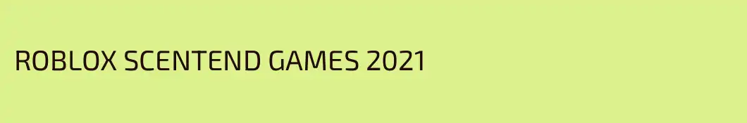 ROBLOX SCENTEND GAMES 2021